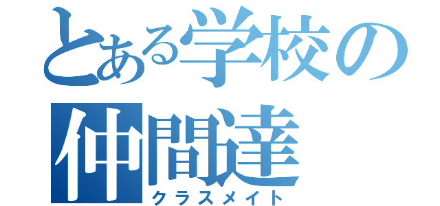 とある学校の仲間達（クラスメイト）