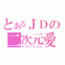 とあるＪＤの二次元愛（エスケーピズム）