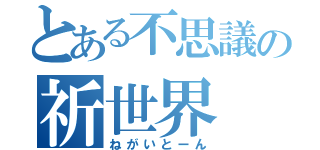 とある不思議の祈世界（ねがいとーん）