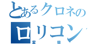 とあるクロネのロリコン（変態）