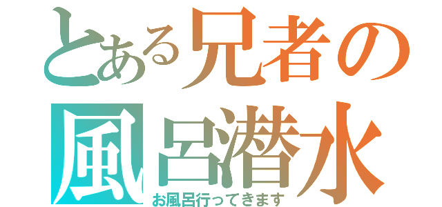 とある兄者の風呂潜水（お風呂行ってきます）