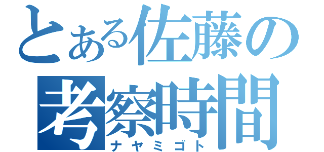 とある佐藤の考察時間（ナヤミゴト）