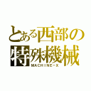 とある西部の特殊機械（ＭＡＣＨＩＮＥ－Ｘ）