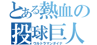 とある熱血の投球巨人（ウルトラマンダイナ）