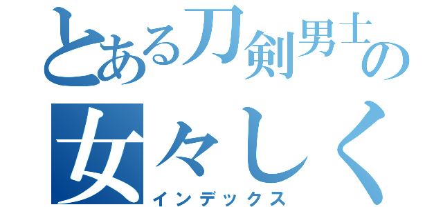 とある刀剣男士の女々しくて（インデックス）