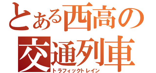 とある西高の交通列車（トラフィックトレイン）