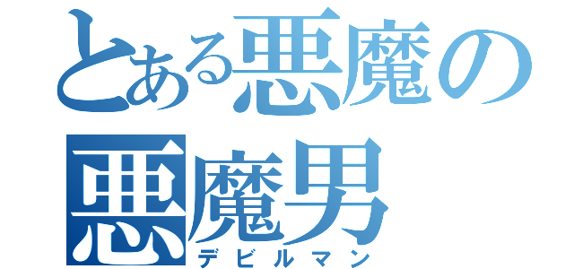 とある悪魔の悪魔男（デビルマン）