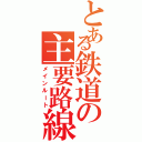 とある鉄道の主要路線（メインルート）