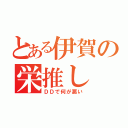 とある伊賀の栄推し（ＤＤで何が悪い）