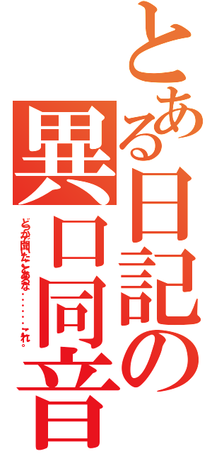 とある日記の異口同音（どっかで聞いたことあるな．．．．．．．これ。）