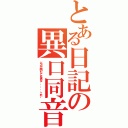 とある日記の異口同音（どっかで聞いたことあるな．．．．．．．これ。）