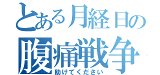 とある月経日の腹痛戦争（助けてください）