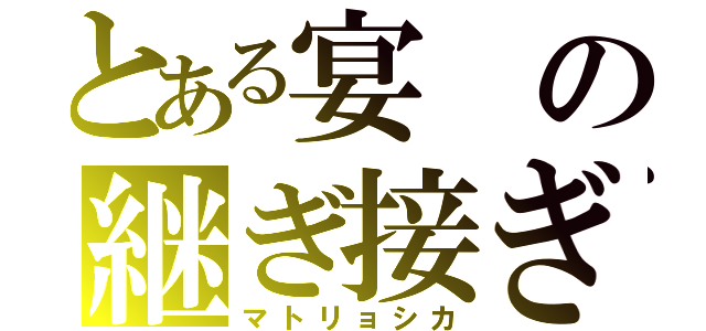 とある宴の継ぎ接ぎ狂い（マトリョシカ）