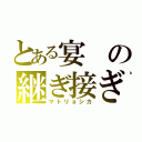 とある宴の継ぎ接ぎ狂い（マトリョシカ）