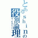 とあるｓｈｉｎの役割論理（ロールロジック）