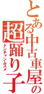 とある中古車屋の超踊り子（ドンチャンムスメ）