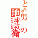 とある男の地球防衛隊（地球滅亡計画）