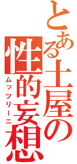 とある土屋の性的妄想（ムッツリーニ）