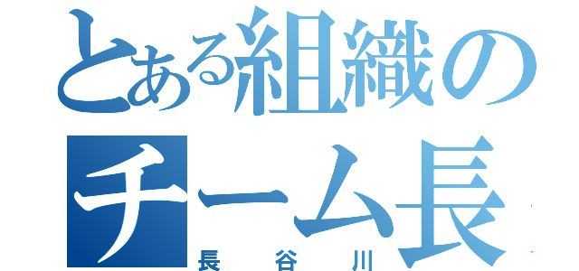 とある組織のチーム長谷川（長谷川）