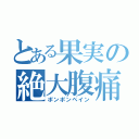 とある果実の絶大腹痛（ポンポンペイン）