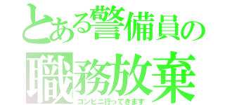 とある警備員の職務放棄（コンビニ行ってきます）