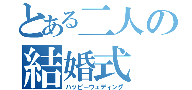 とある二人の結婚式（ハッピーウェディング）