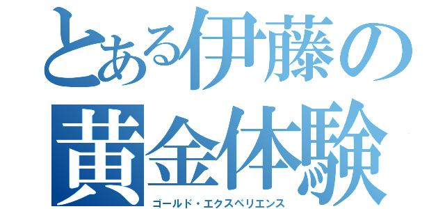 とある伊藤の黄金体験（ゴールド・エクスペリエンス）