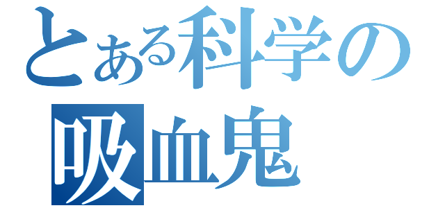 とある科学の吸血鬼（）