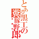 とある黒工の糞豚野郎（高橋悠）