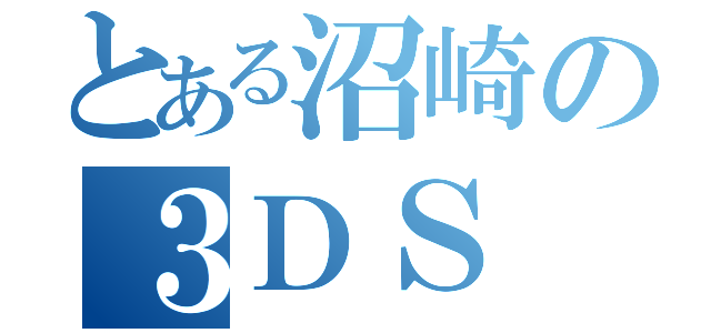 とある沼崎の３ＤＳ（）