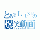 とあるＬＩＮＥの爆笑動画（ウケるー★☆）