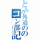 とある外道ののコン部記録（（´ー｀）」乙！←）