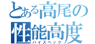 とある高尾の性能高度（ハイスペック）