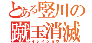 とある竪川の蹴玉消滅（イシイジョウ）