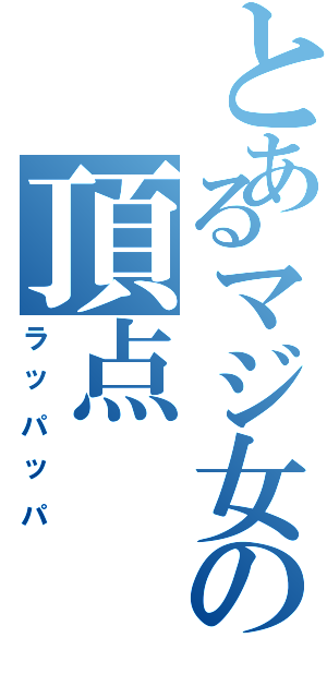 とあるマジ女の頂点（ラッパッパ）