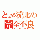 とある流北の完全不良（高野君）