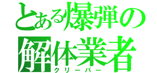 とある爆弾の解体業者（クリーパー）