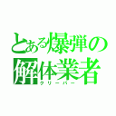 とある爆弾の解体業者（クリーパー）