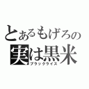 とあるもげろの実は黒米（ブラックライス）