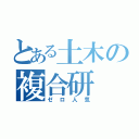 とある土木の複合研（ゼロ人気）