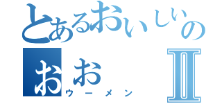 とあるおいしいのぉぉⅡ（ウーメン）