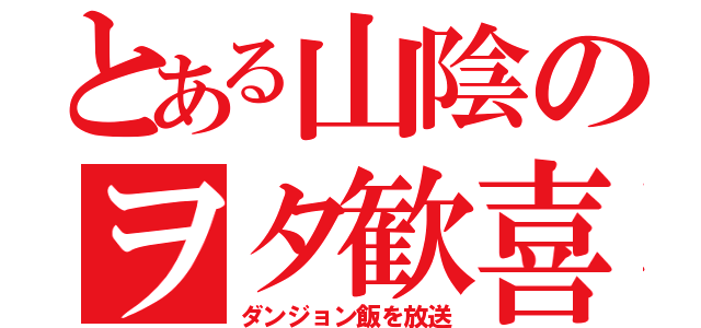 とある山陰のヲタ歓喜（ダンジョン飯を放送）