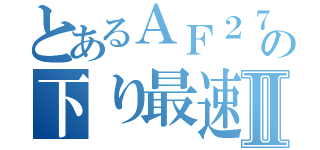 とあるＡＦ２７の下り最速Ⅱ（）