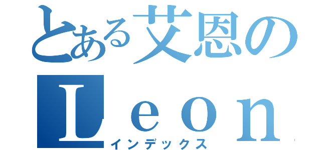 とある艾恩のＬｅｏｎ（インデックス）