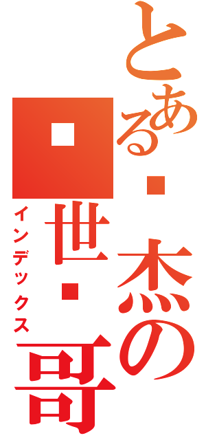 とある杨杰の绝世帅哥（インデックス）