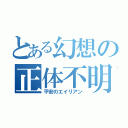 とある幻想の正体不明（平安のエイリアン）