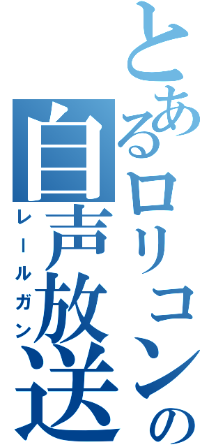 とあるロリコンの自声放送（レールガン）