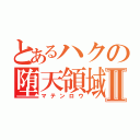 とあるハクの堕天領域Ⅱ（マテンロウ）