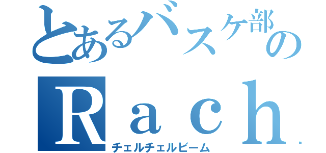 とあるバスケ部のＲａｃｈｅｌ（チェルチェルビーム）