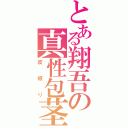 とある翔吾の真性包茎（皮被り）